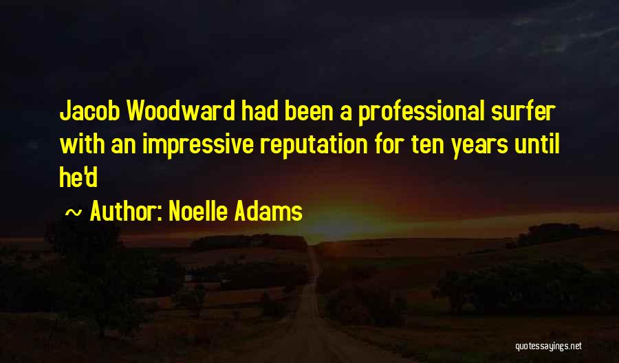 Noelle Adams Quotes: Jacob Woodward Had Been A Professional Surfer With An Impressive Reputation For Ten Years Until He'd