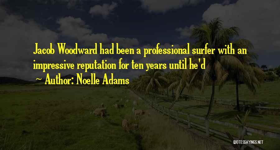 Noelle Adams Quotes: Jacob Woodward Had Been A Professional Surfer With An Impressive Reputation For Ten Years Until He'd