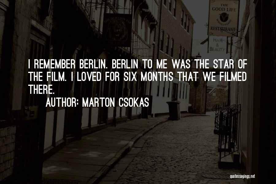 Marton Csokas Quotes: I Remember Berlin. Berlin To Me Was The Star Of The Film. I Loved For Six Months That We Filmed