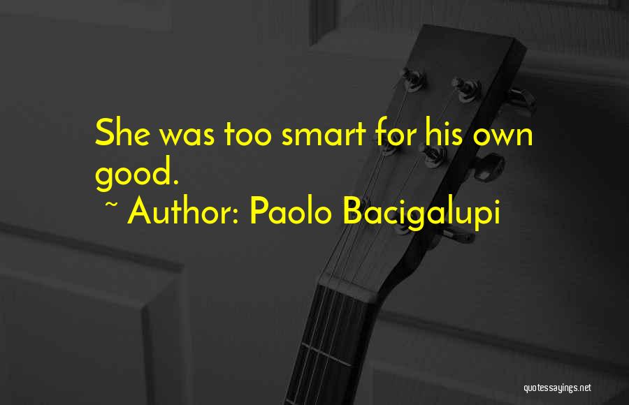 Paolo Bacigalupi Quotes: She Was Too Smart For His Own Good.