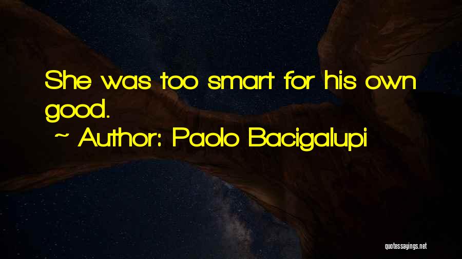 Paolo Bacigalupi Quotes: She Was Too Smart For His Own Good.