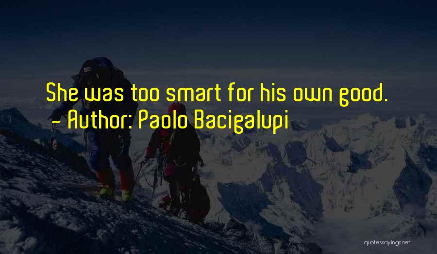 Paolo Bacigalupi Quotes: She Was Too Smart For His Own Good.