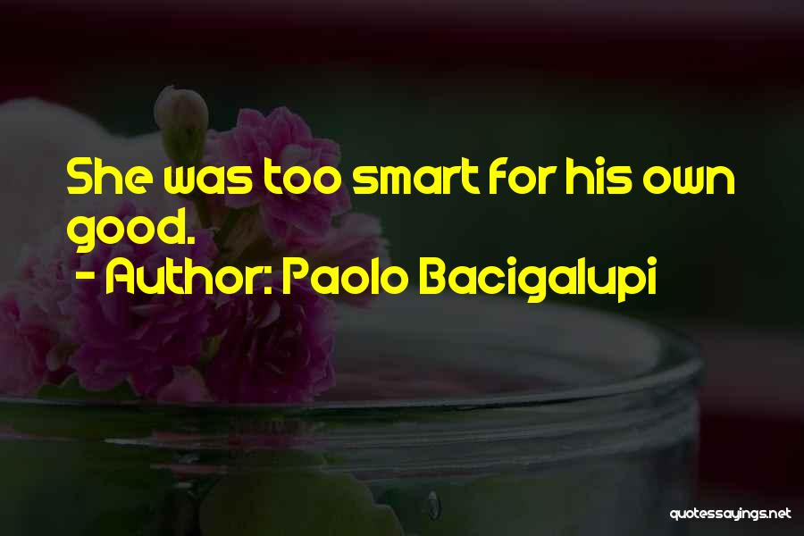 Paolo Bacigalupi Quotes: She Was Too Smart For His Own Good.