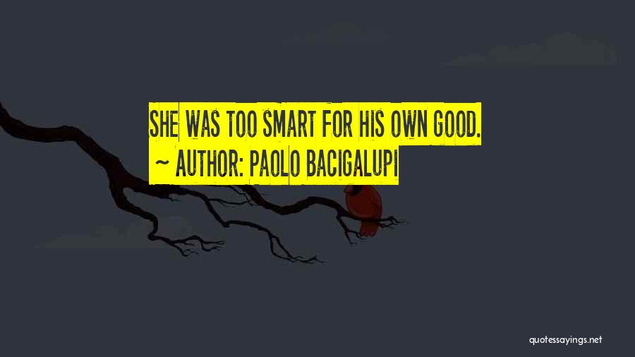 Paolo Bacigalupi Quotes: She Was Too Smart For His Own Good.