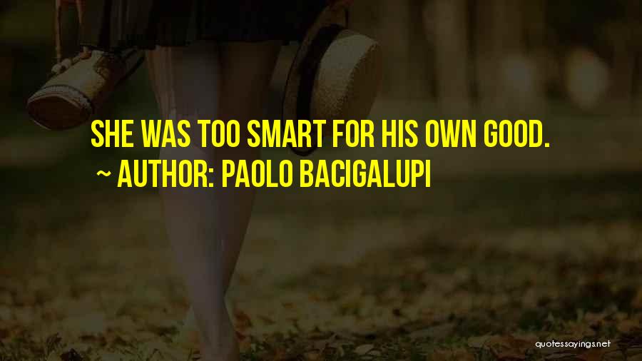 Paolo Bacigalupi Quotes: She Was Too Smart For His Own Good.
