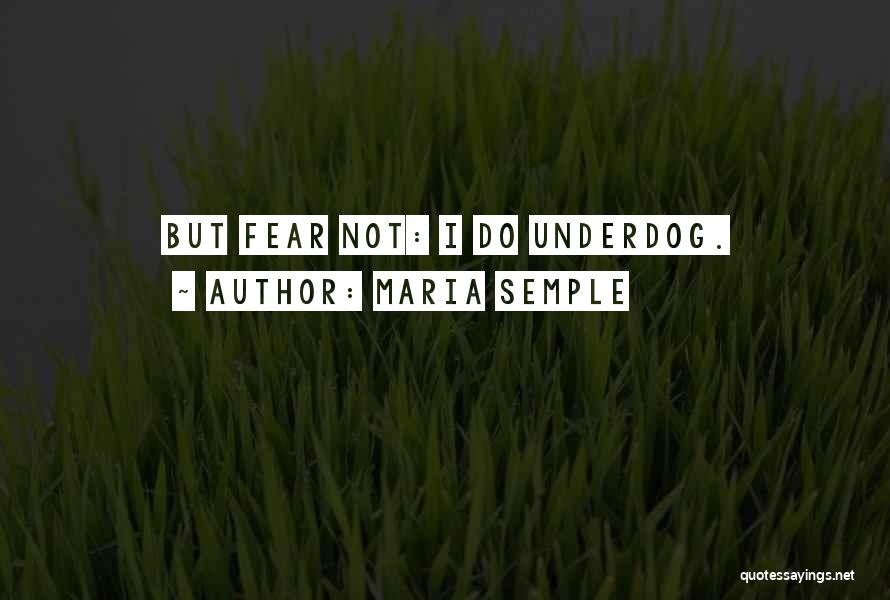 Maria Semple Quotes: But Fear Not: I Do Underdog.
