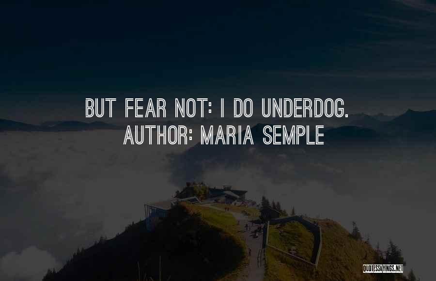 Maria Semple Quotes: But Fear Not: I Do Underdog.