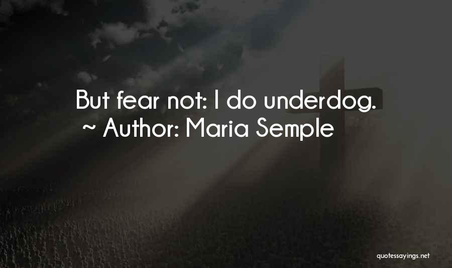 Maria Semple Quotes: But Fear Not: I Do Underdog.