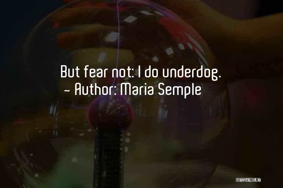 Maria Semple Quotes: But Fear Not: I Do Underdog.