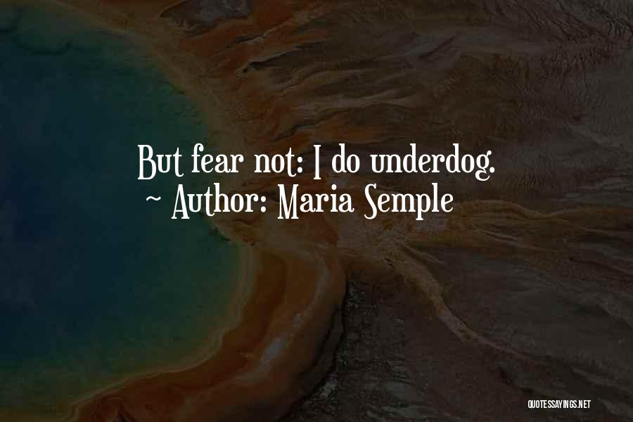 Maria Semple Quotes: But Fear Not: I Do Underdog.