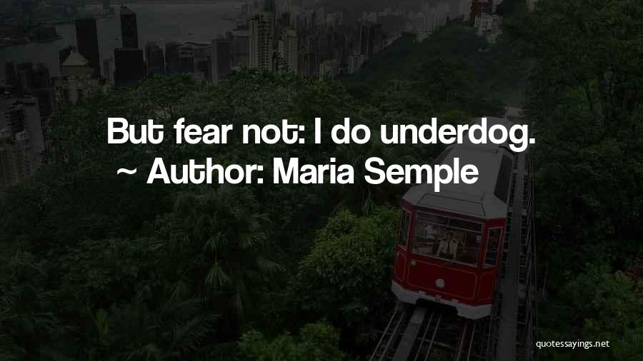 Maria Semple Quotes: But Fear Not: I Do Underdog.
