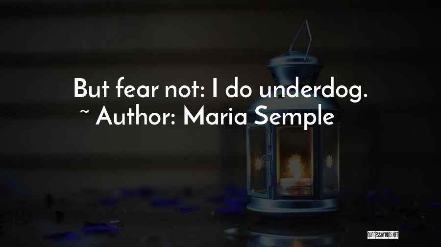Maria Semple Quotes: But Fear Not: I Do Underdog.