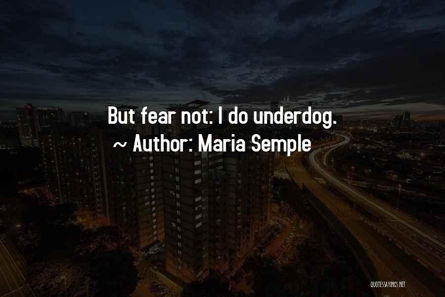 Maria Semple Quotes: But Fear Not: I Do Underdog.
