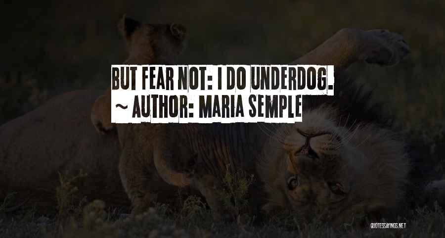 Maria Semple Quotes: But Fear Not: I Do Underdog.