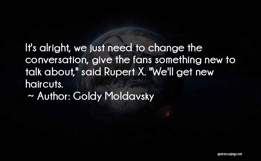 Goldy Moldavsky Quotes: It's Alright, We Just Need To Change The Conversation, Give The Fans Something New To Talk About, Said Rupert X.