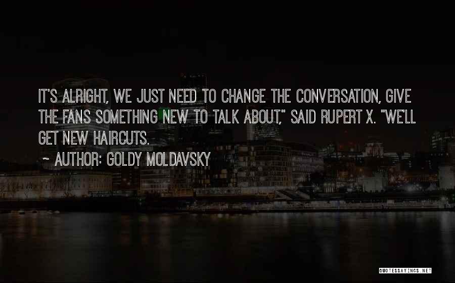 Goldy Moldavsky Quotes: It's Alright, We Just Need To Change The Conversation, Give The Fans Something New To Talk About, Said Rupert X.