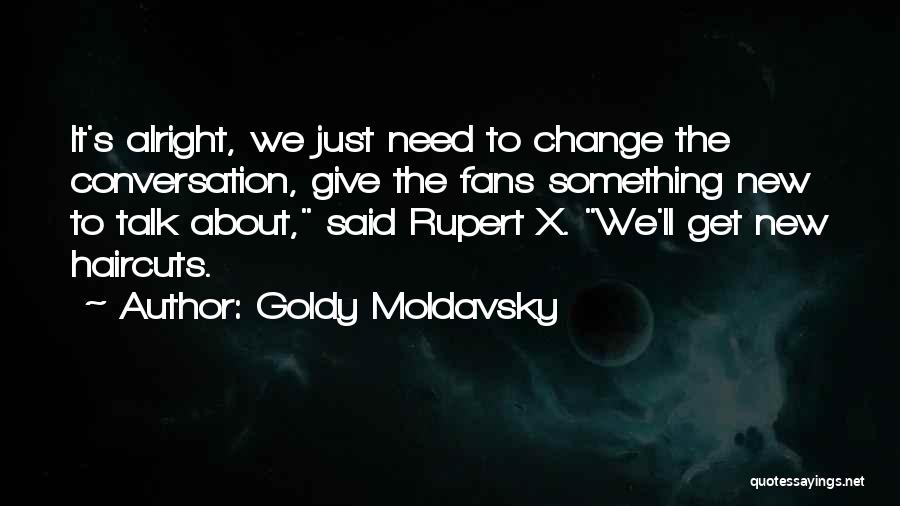 Goldy Moldavsky Quotes: It's Alright, We Just Need To Change The Conversation, Give The Fans Something New To Talk About, Said Rupert X.