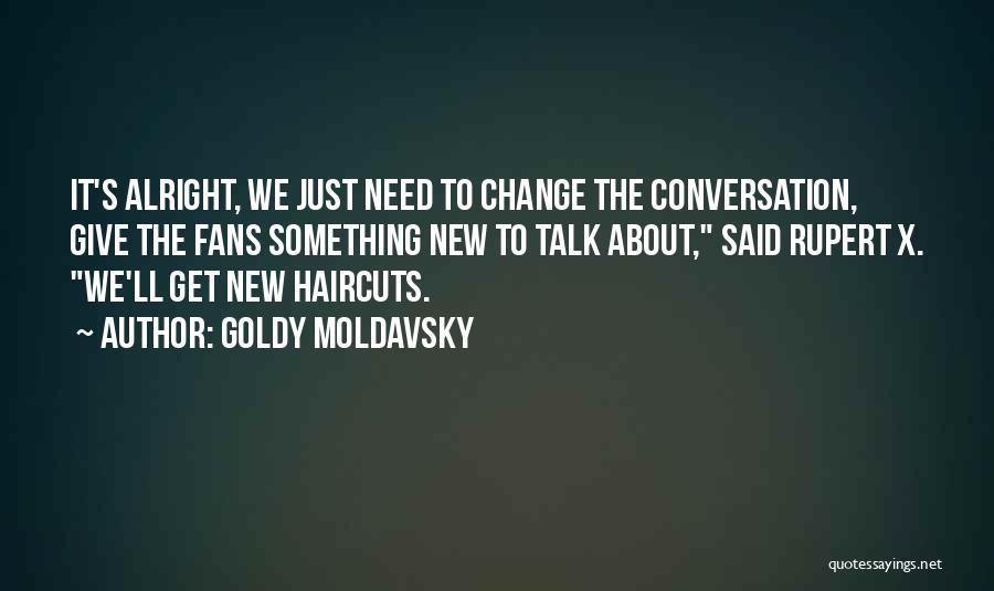 Goldy Moldavsky Quotes: It's Alright, We Just Need To Change The Conversation, Give The Fans Something New To Talk About, Said Rupert X.