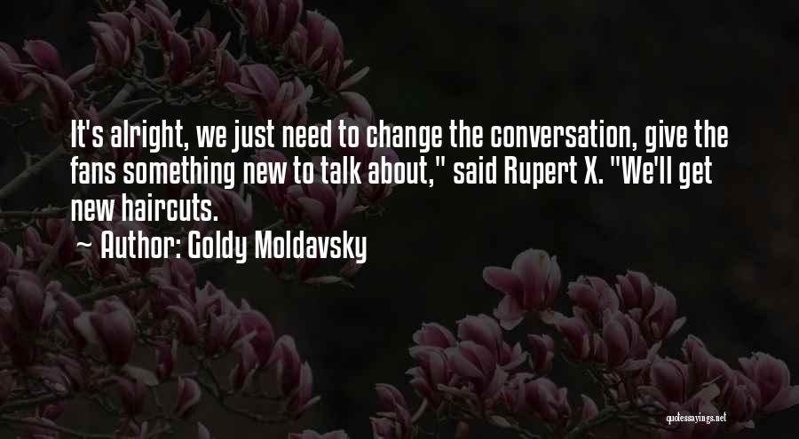 Goldy Moldavsky Quotes: It's Alright, We Just Need To Change The Conversation, Give The Fans Something New To Talk About, Said Rupert X.