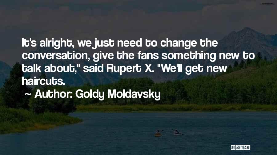 Goldy Moldavsky Quotes: It's Alright, We Just Need To Change The Conversation, Give The Fans Something New To Talk About, Said Rupert X.