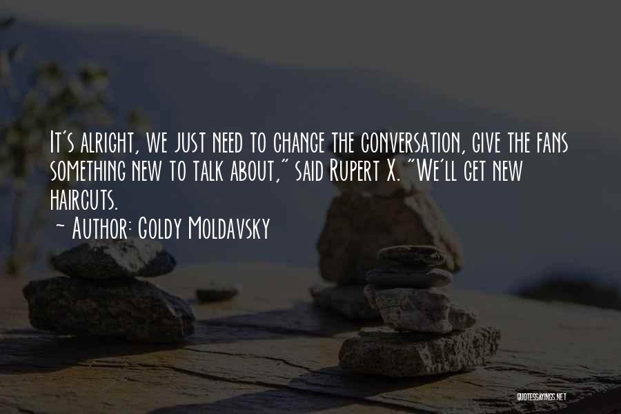 Goldy Moldavsky Quotes: It's Alright, We Just Need To Change The Conversation, Give The Fans Something New To Talk About, Said Rupert X.
