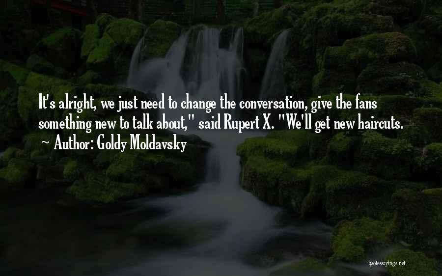 Goldy Moldavsky Quotes: It's Alright, We Just Need To Change The Conversation, Give The Fans Something New To Talk About, Said Rupert X.