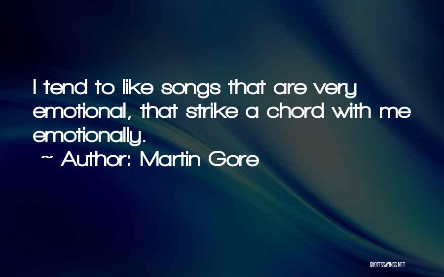 Martin Gore Quotes: I Tend To Like Songs That Are Very Emotional, That Strike A Chord With Me Emotionally.