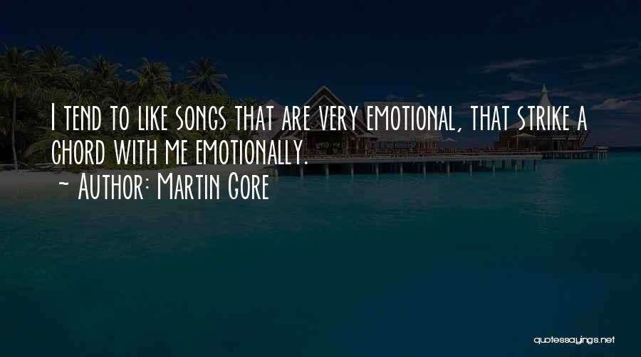 Martin Gore Quotes: I Tend To Like Songs That Are Very Emotional, That Strike A Chord With Me Emotionally.