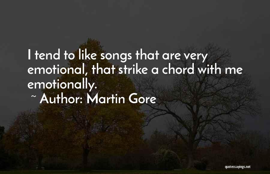 Martin Gore Quotes: I Tend To Like Songs That Are Very Emotional, That Strike A Chord With Me Emotionally.