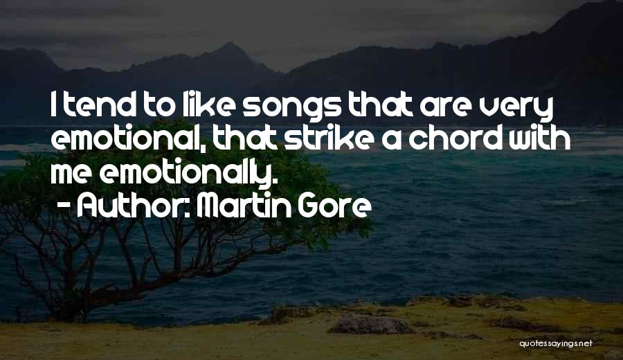 Martin Gore Quotes: I Tend To Like Songs That Are Very Emotional, That Strike A Chord With Me Emotionally.