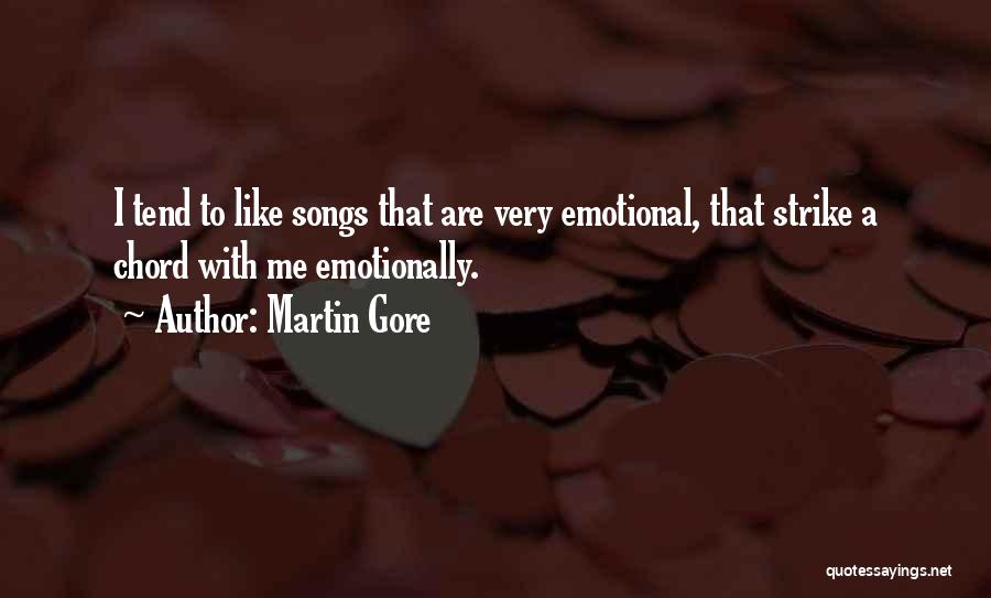 Martin Gore Quotes: I Tend To Like Songs That Are Very Emotional, That Strike A Chord With Me Emotionally.
