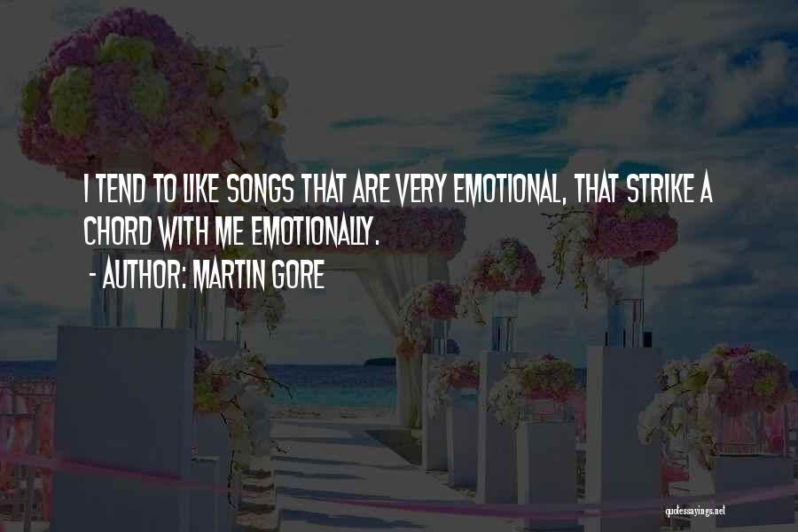 Martin Gore Quotes: I Tend To Like Songs That Are Very Emotional, That Strike A Chord With Me Emotionally.