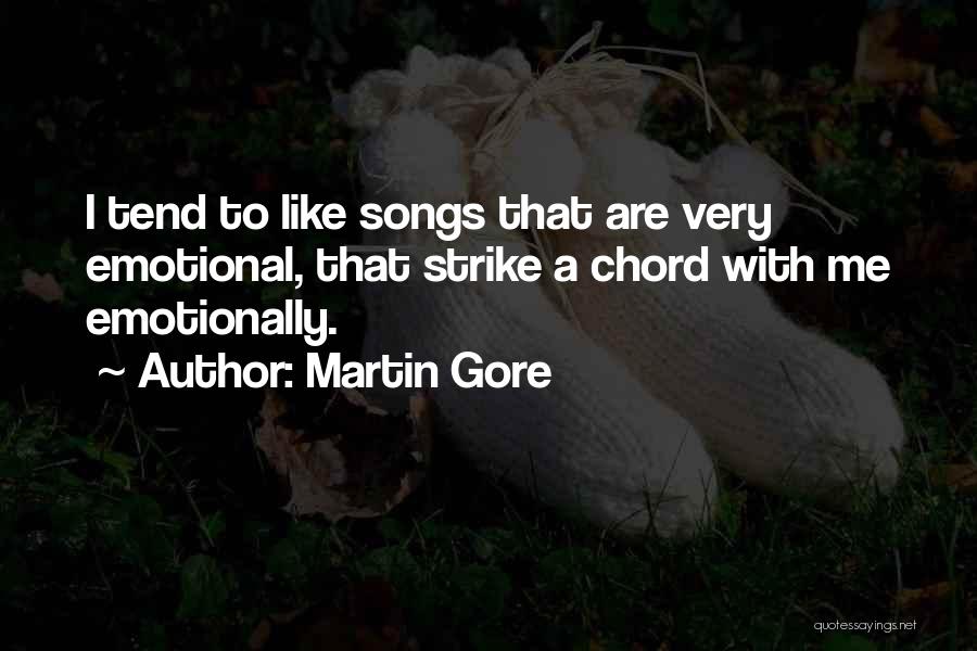 Martin Gore Quotes: I Tend To Like Songs That Are Very Emotional, That Strike A Chord With Me Emotionally.