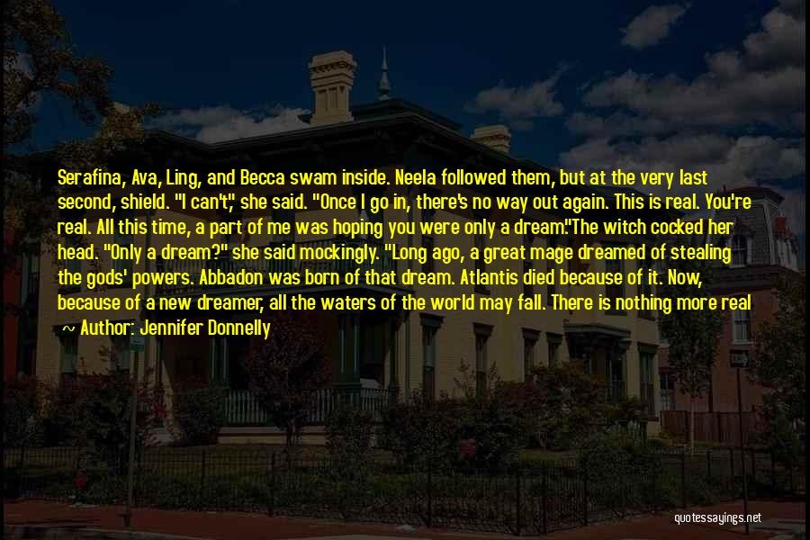 Jennifer Donnelly Quotes: Serafina, Ava, Ling, And Becca Swam Inside. Neela Followed Them, But At The Very Last Second, Shield. I Can't, She