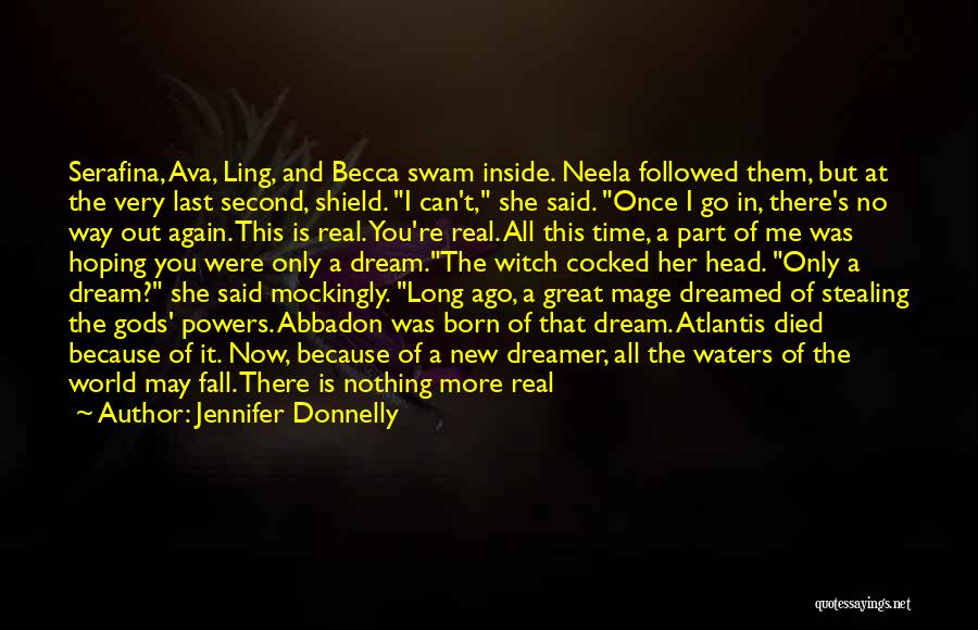 Jennifer Donnelly Quotes: Serafina, Ava, Ling, And Becca Swam Inside. Neela Followed Them, But At The Very Last Second, Shield. I Can't, She