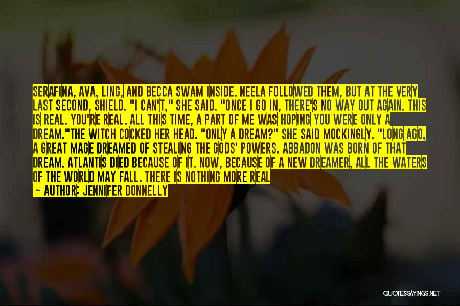 Jennifer Donnelly Quotes: Serafina, Ava, Ling, And Becca Swam Inside. Neela Followed Them, But At The Very Last Second, Shield. I Can't, She