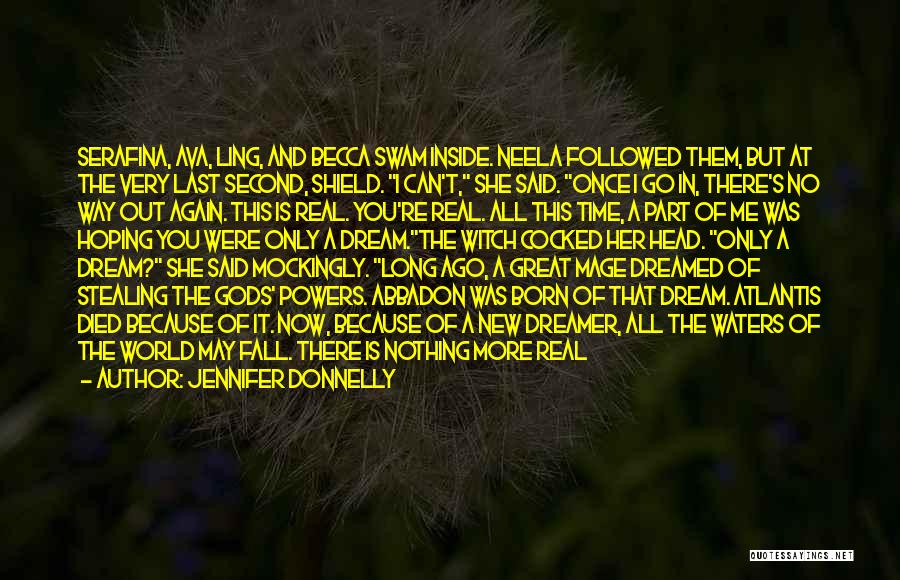 Jennifer Donnelly Quotes: Serafina, Ava, Ling, And Becca Swam Inside. Neela Followed Them, But At The Very Last Second, Shield. I Can't, She