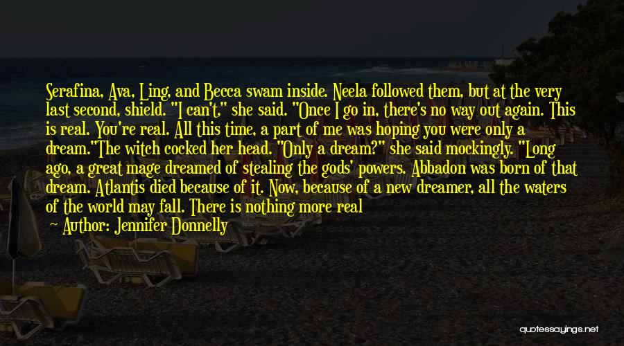 Jennifer Donnelly Quotes: Serafina, Ava, Ling, And Becca Swam Inside. Neela Followed Them, But At The Very Last Second, Shield. I Can't, She