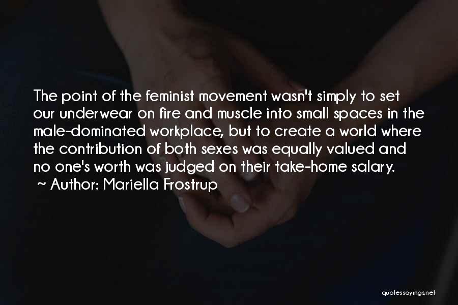 Mariella Frostrup Quotes: The Point Of The Feminist Movement Wasn't Simply To Set Our Underwear On Fire And Muscle Into Small Spaces In