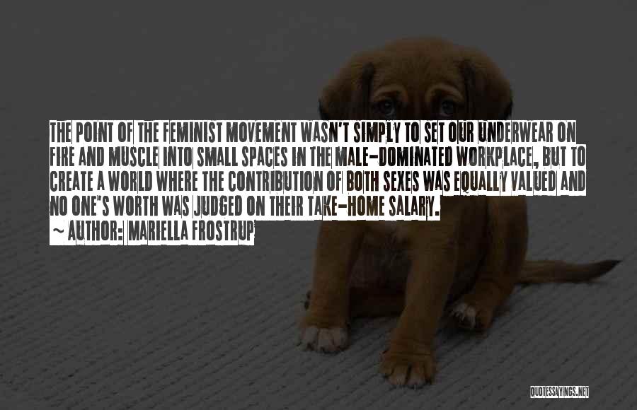 Mariella Frostrup Quotes: The Point Of The Feminist Movement Wasn't Simply To Set Our Underwear On Fire And Muscle Into Small Spaces In