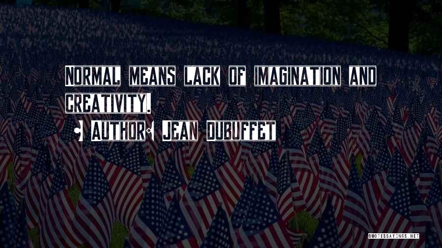 Jean Dubuffet Quotes: Normal Means Lack Of Imagination And Creativity.