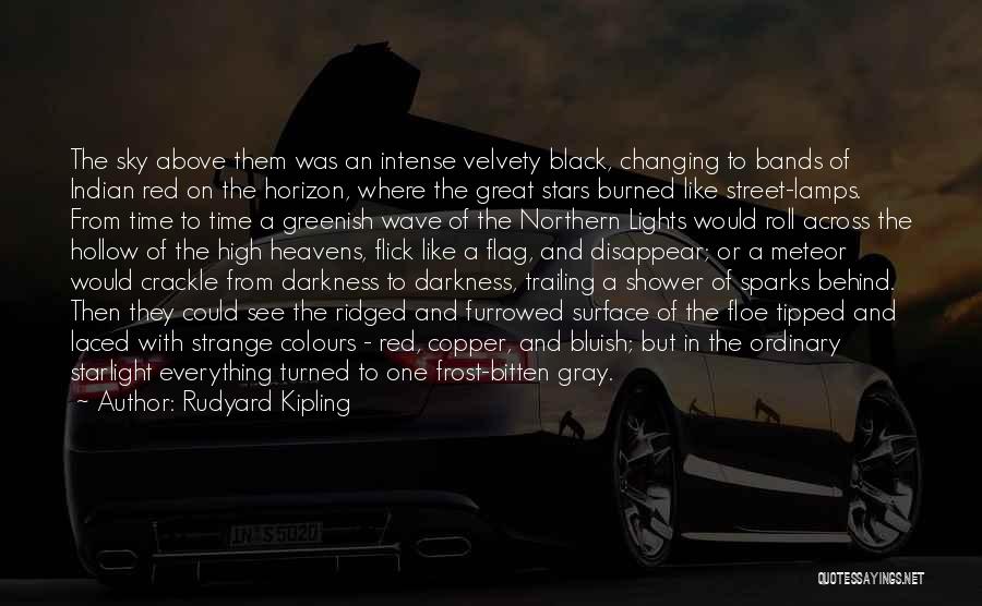 Rudyard Kipling Quotes: The Sky Above Them Was An Intense Velvety Black, Changing To Bands Of Indian Red On The Horizon, Where The