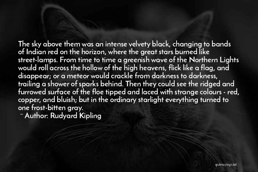 Rudyard Kipling Quotes: The Sky Above Them Was An Intense Velvety Black, Changing To Bands Of Indian Red On The Horizon, Where The