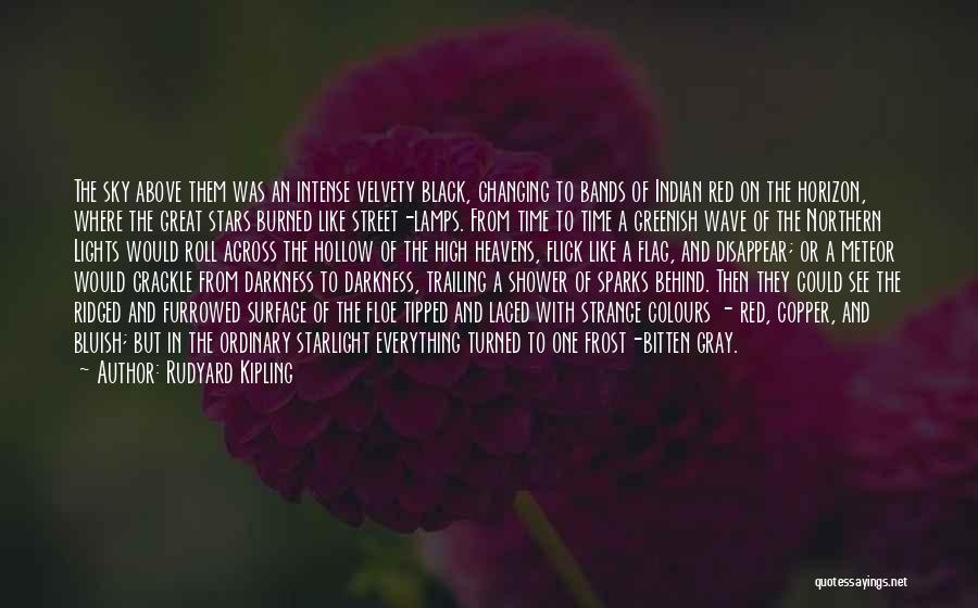 Rudyard Kipling Quotes: The Sky Above Them Was An Intense Velvety Black, Changing To Bands Of Indian Red On The Horizon, Where The