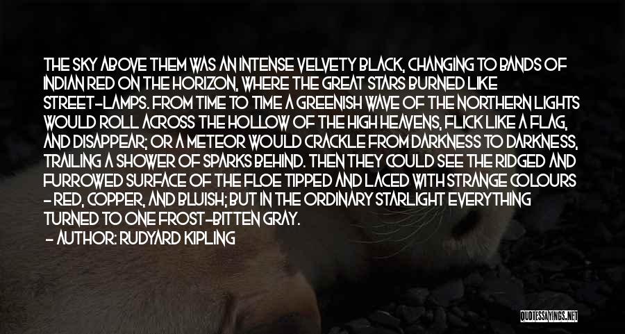 Rudyard Kipling Quotes: The Sky Above Them Was An Intense Velvety Black, Changing To Bands Of Indian Red On The Horizon, Where The