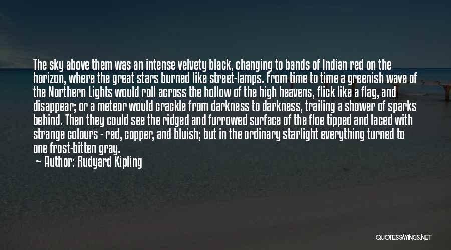 Rudyard Kipling Quotes: The Sky Above Them Was An Intense Velvety Black, Changing To Bands Of Indian Red On The Horizon, Where The