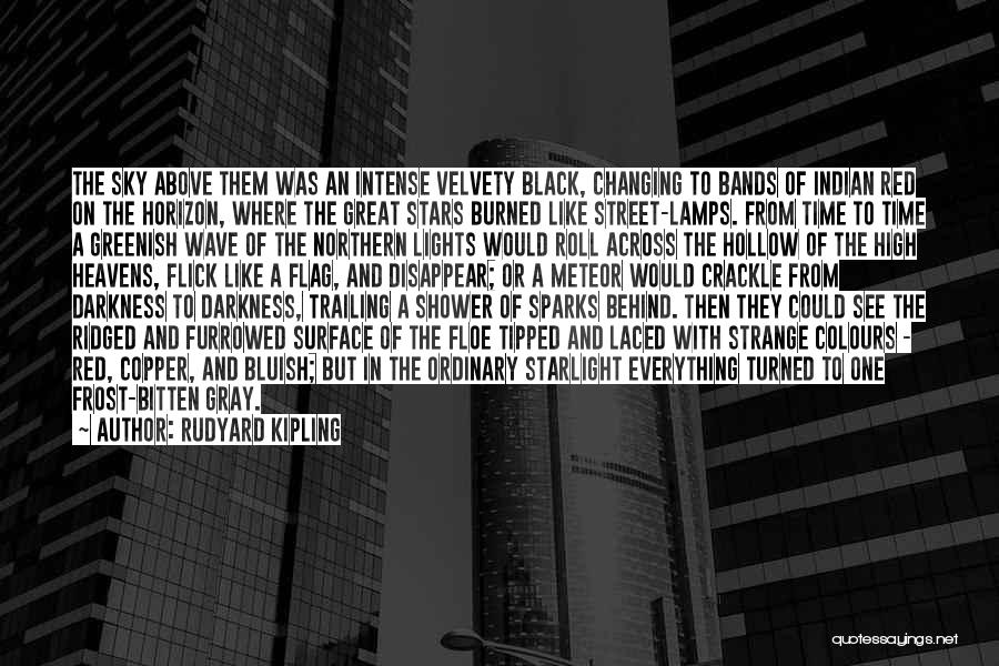 Rudyard Kipling Quotes: The Sky Above Them Was An Intense Velvety Black, Changing To Bands Of Indian Red On The Horizon, Where The
