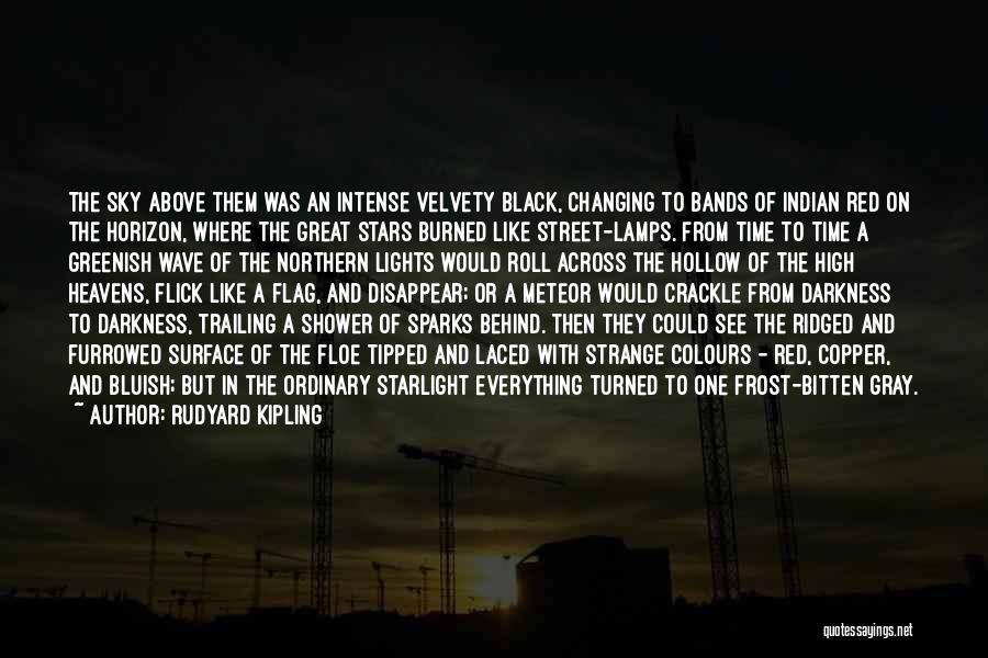 Rudyard Kipling Quotes: The Sky Above Them Was An Intense Velvety Black, Changing To Bands Of Indian Red On The Horizon, Where The