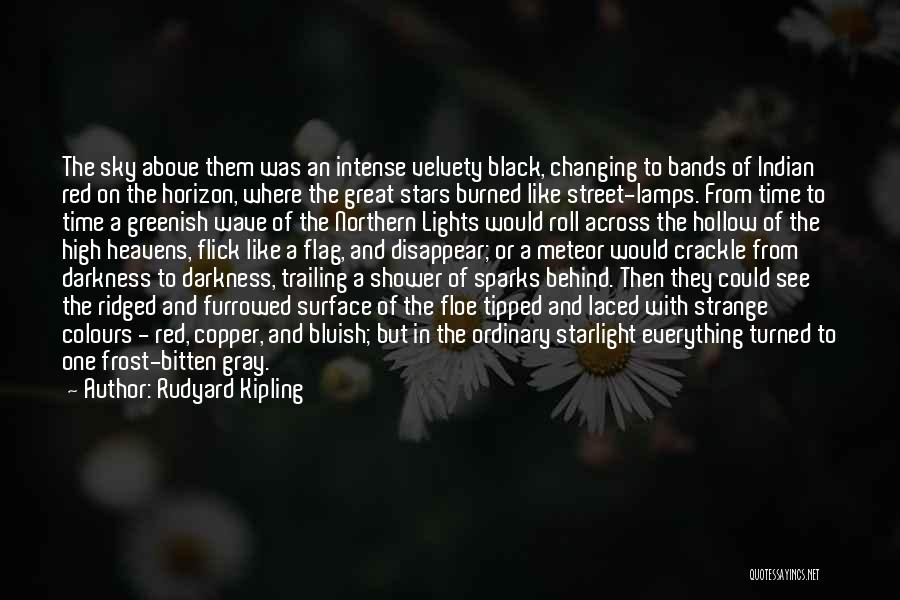 Rudyard Kipling Quotes: The Sky Above Them Was An Intense Velvety Black, Changing To Bands Of Indian Red On The Horizon, Where The