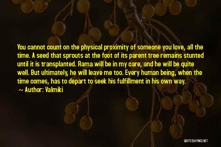 Valmiki Quotes: You Cannot Count On The Physical Proximity Of Someone You Love, All The Time. A Seed That Sprouts At The